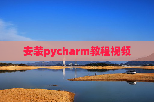 安装pycharm教程视频 安装pycharm教程视频